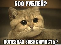 500 рублей? полезная зависимость?