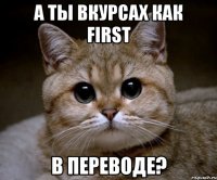 А ты вкурсах как First В переводе?