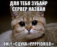 для тебя Зубайр сервер назван Only#Сцука#PPPPidrilo#