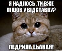 Я надіюсь ,ти вже пішов у відставку? Педрила Еьаная!