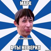 марк а ты не верил