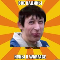 Все Вадииы Нубы в warface