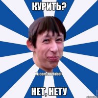 курить? нет, нету