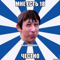 мне есть 18 честно