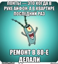 Понты — это когда в руке айфон, а в квартире последний раз ремонт в 80-е делали