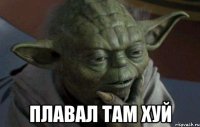  плавал там хуй