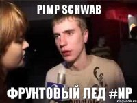 Pimp Schwab Фруктовый лед #np