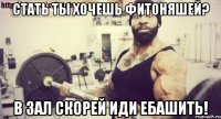 стать ты хочешь фитоняшей? в зал скорей иди ебашить!