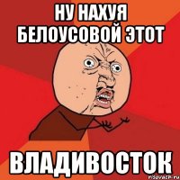 Ну нахуя Белоусовой этот Владивосток