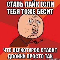 ставь лайк если тебя тоже бесит что верхотуров ставит двойки просто так