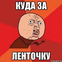 куда за ленточку