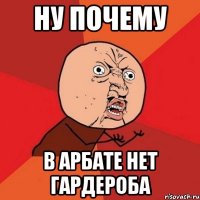 НУ ПОЧЕМУ В АРБАТЕ НЕТ ГАРДЕРОБА