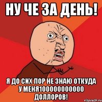 Ну че за день! Я до сих пор не знаю откуда у меня100000000000 доллоров!