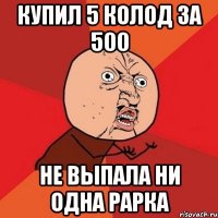 купил 5 колод за 500 не выпала ни одна рарка