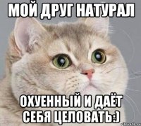 Мой друг натурал Охуенный и даёт себя целовать:)