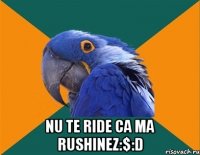  nu te ride ca ma rushinez:$:D