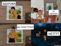 ЗДАРОВА НУ ЗДАРОВА ВЫ ЛОХИ ТУПЫЕ НЕТТТТ