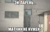  Матчик не нужен?