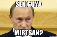 Sen guya Mirtsan?