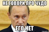 не говори про чудо его нет