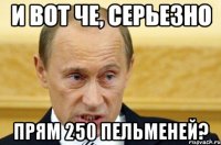 И вот че, серьезно прям 250 пельменей?