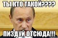 ты кто такой???? пиздуй отсюда!!!