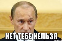  Нет тебе нельзя