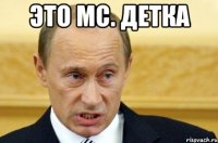 ЭТО МС. ДЕТКА 