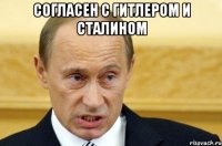 Согласен с Гитлером и Сталином 