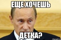 Еще хочешь детка?