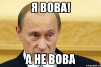 Я Вова! А не Вова