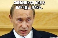 Заебешься бля в наряде...Макс.. 