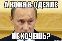 А коня в одеяле не хочешь?