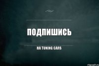 ПОДПИШИСЬ НА TUNING CARS