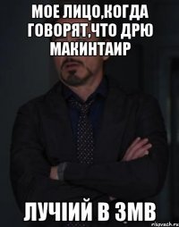 Мое лицо,когда говорят,что Дрю МакИнтаир ЛучIий в 3MB