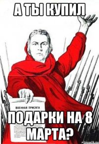 А ты купил подарки на 8 марта?