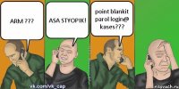 ARM ??? ASA STYOPIK! point blankit parol login@ kases???