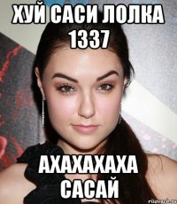 хуй саси лолка 1337 ахахахаха сасай