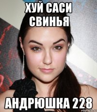 ХУЙ САСИ СВИНЬЯ АНДРЮШКА 228