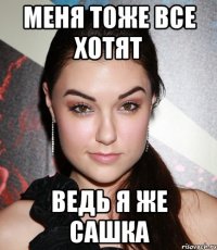 Меня тоже все хотят Ведь я же Сашка