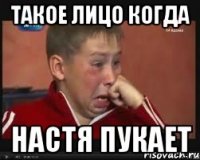 такое лицо когда настя пукает