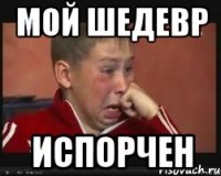 Мой шедевр Испорчен
