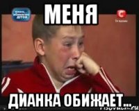 Меня Дианка обижает...