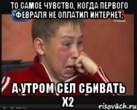 То самое чувство, когда первого февраля не оплатил интернет, а утром сел сбивать х2