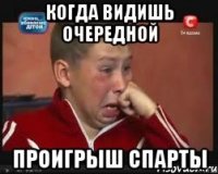 КОГДА ВИДИШЬ ОЧЕРЕДНОЙ ПРОИГРЫШ СПАРТЫ