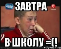 завтра в школу =(!