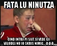 fata lu ninutza cind intra pi sait,si vede ca valodea nu io skris nimic...:d:d:d