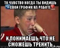 ТО ЧУВСТВО КОГДА ТЫ ВИДИШЬ СВОЙ ГРАФИК НА РАБОТЕ И ПОНИМАЕШЬ ЧТО НЕ СМОЖЕШЬ ТРЕНИТЬ