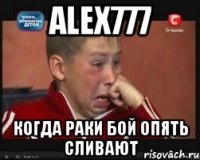 Alex777 когда раки бой опять сливают
