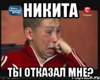 Никита ты отказал мне?